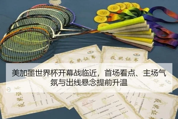 美加墨世界杯开幕战临近，首场看点、主场气氛与出线悬念提前升温